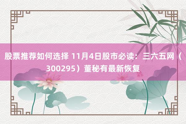 股票推荐如何选择 11月4日股市必读：三六五网（300295）董秘有最新恢复