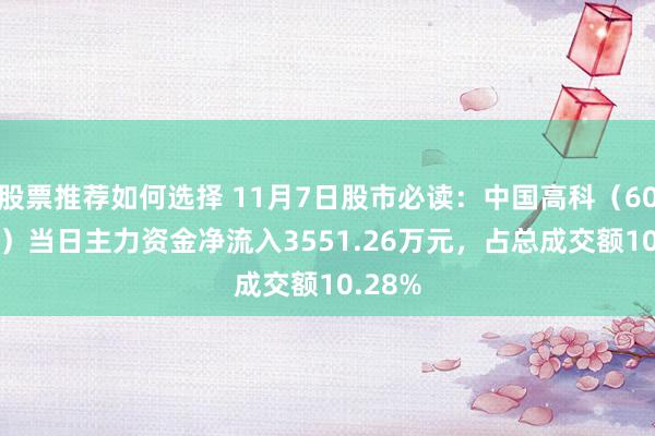 股票推荐如何选择 11月7日股市必读：中国高科（600730）当日主力资金净流入3551.26万元，占总成交额10.28%