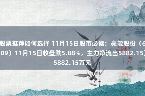 股票推荐如何选择 11月15日股市必读：豪能股份（603809）11月15日收盘跌5.88%，主力净流出5882.15万元