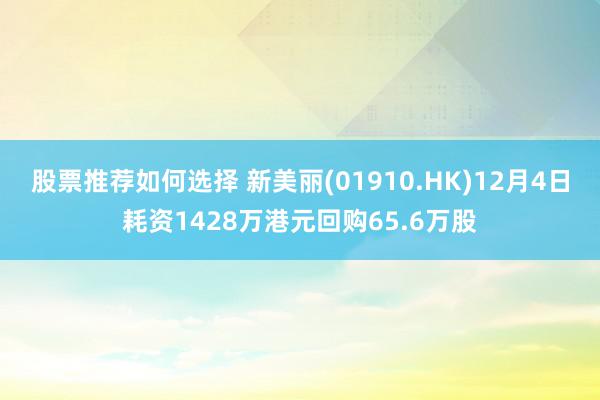 股票推荐如何选择 新美丽(01910.HK)12月4日耗资1428万港元回购65.6万股