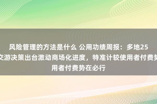 风险管理的方法是什么 公用功绩周报：多地25年电力交游决策出台激动商场化进度，特准计较使用者付费势在必行