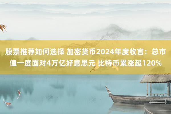 股票推荐如何选择 加密货币2024年度收官：总市值一度面对4万亿好意思元 比特币累涨超120%