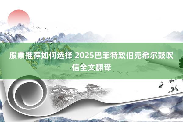 股票推荐如何选择 2025巴菲特致伯克希尔鼓吹信全文翻译