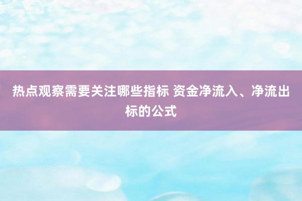 热点观察需要关注哪些指标 资金净流入、净流出标的公式